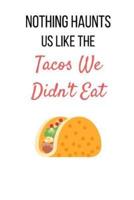 Nothing Haunts Us Like The Tacos We Didn't Eat
