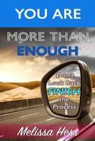 You Are More Than Enough - Don't Look Back Finish the Process