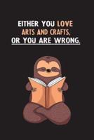 Either You Love Arts And Crafts, Or You Are Wrong.