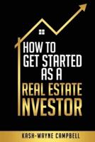 How To Get Started As A Real Estate Investor