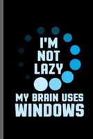 I'm Not Lazy My Brain Uses Windows