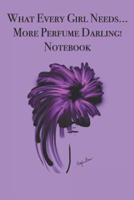 What Every Girl Needs ... More Perfume Darling! Notebook