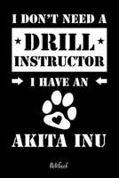 I Don't Need a Drill Instructor I Have a Akita Inu Notebook