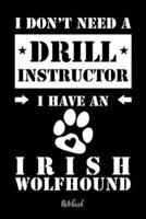 I Don't Need a Drill Instructor I Have a Irish Wolfhound Notebook