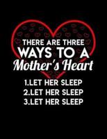 There Are Three Ways To A Mom's Heart Let Her Sleep