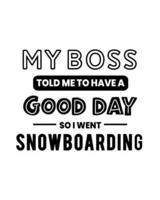 My Boss Told Me to Have a Good Day So I Went Snowboarding