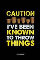 Caution I've Been Known To Throw Things