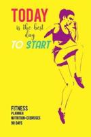 Today Is the Best Day to Start Fitness Planner Nutrition Exercises 90 Days