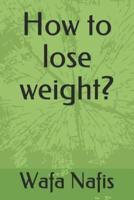 How to Lose Weight?