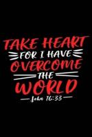 Take Heart For I Have Overcome The World