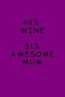 49% Wine. 51% Awesome Mum.
