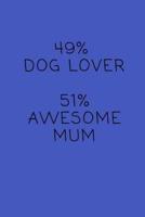 49% Dog Lover. 51% Awesome Mum