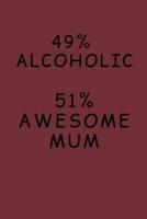 49% Alcoholic. 51% Awesome Mum