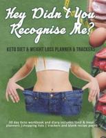 Hey Didn't You Recognise Me? Keto Diet & Weight Loss Planner & Trackers