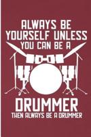 Always Be Yourself Unless You Can Be A Drummer Then Always Be A Drummer