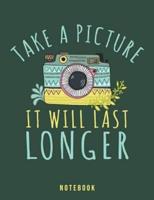 Take A Picture It Will Last Longer