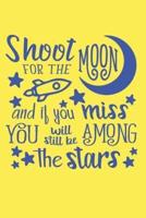 Shoot For The Moon And If You Miss You Will Still Be Among The Stars