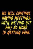 We Will Continue Having Meetings Until We Find Out Why No Work Is Getting Done