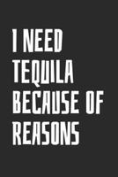 I Need Tequila Because Of Reasons