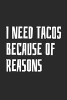 I Need Tacos Because Of Reasons