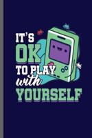 It's Ok to Play With Yourself