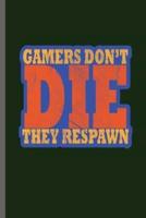 Gamers Don't Die They Respawn