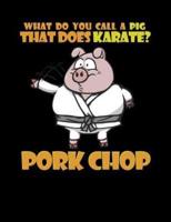 What Do You Call A Pig That Does Karate? Pork Chop