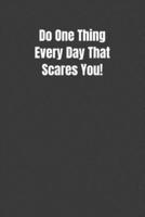 Do One Thing Every Day That Scares You!