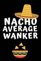 Nacho Average Wanker