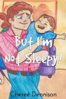 But I'm Not Sleepy!
