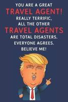 You Are A Great Travel Agent! Really Terrific, All The Other Travel Agents Are Total Disasters. Everyone Agrees. Believe Me