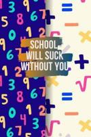 School Will Suck Without You