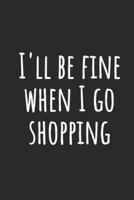 I'll Be Fine When I Go Shopping