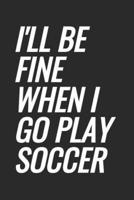 I'll Be Fine When I Go Play Soccer