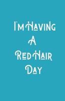 I'm Having A RedHair Day