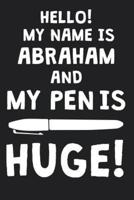 Hello! My Name Is ABRAHAM And My Pen Is Huge!