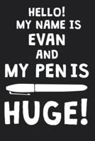 Hello! My Name Is EVAN And My Pen Is Huge!