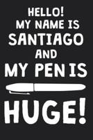 Hello! My Name Is SANTIAGO And My Pen Is Huge!