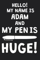 Hello! My Name Is ADAM And My Pen Is Huge!
