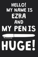 Hello! My Name Is EZRA And My Pen Is Huge!