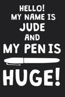 Hello! My Name Is JUDE And My Pen Is Huge!