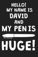 Hello! My Name Is DAVID And My Pen Is Huge!