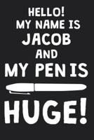 Hello! My Name Is JACOB And My Pen Is Huge!