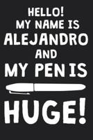 Hello! My Name Is ALEJANDRO And My Pen Is Huge!