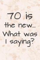 70 Is the New... What Was I Saying?