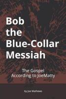 Bob the Blue-Collar Messiah