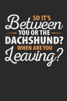 So It's Between You or the Dachshund When Are You Leaving