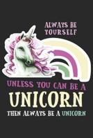 Always Be Yourself Unless You Can Be A Unicorn