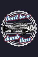 Don'T Be A Dumb Bass