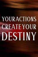 Your Actions Create Your Destiny